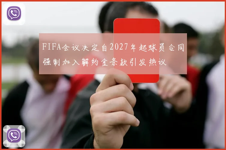 FIFA会议决定自2027年起球员合同强制加入解约金条款引发热议